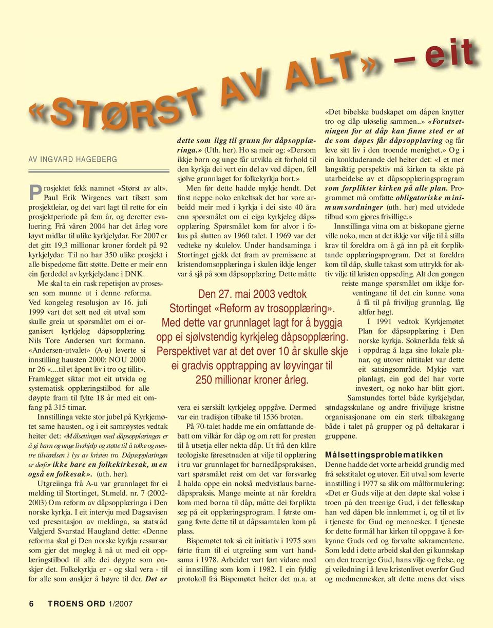 Frå våren 2004 har det årleg vore løyvt midlar til ulike kyrkjelydar. For 2007 er det gitt 19,3 millionar kroner fordelt på 92 kyrkjelydar. Til no har 350 ulike prosjekt i alle bispedøme fått støtte.