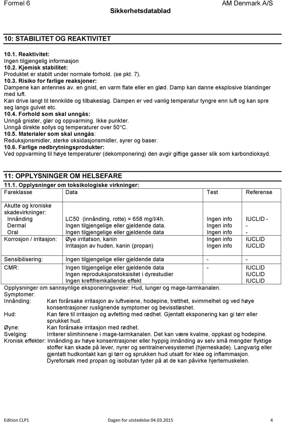 Dampen er ved vanlig temperatur tyngre enn luft og kan spre seg langs gulvet etc. 10.4. Forhold som skal unngås: Unngå gnister, glør og oppvarming. Ikke punkter.