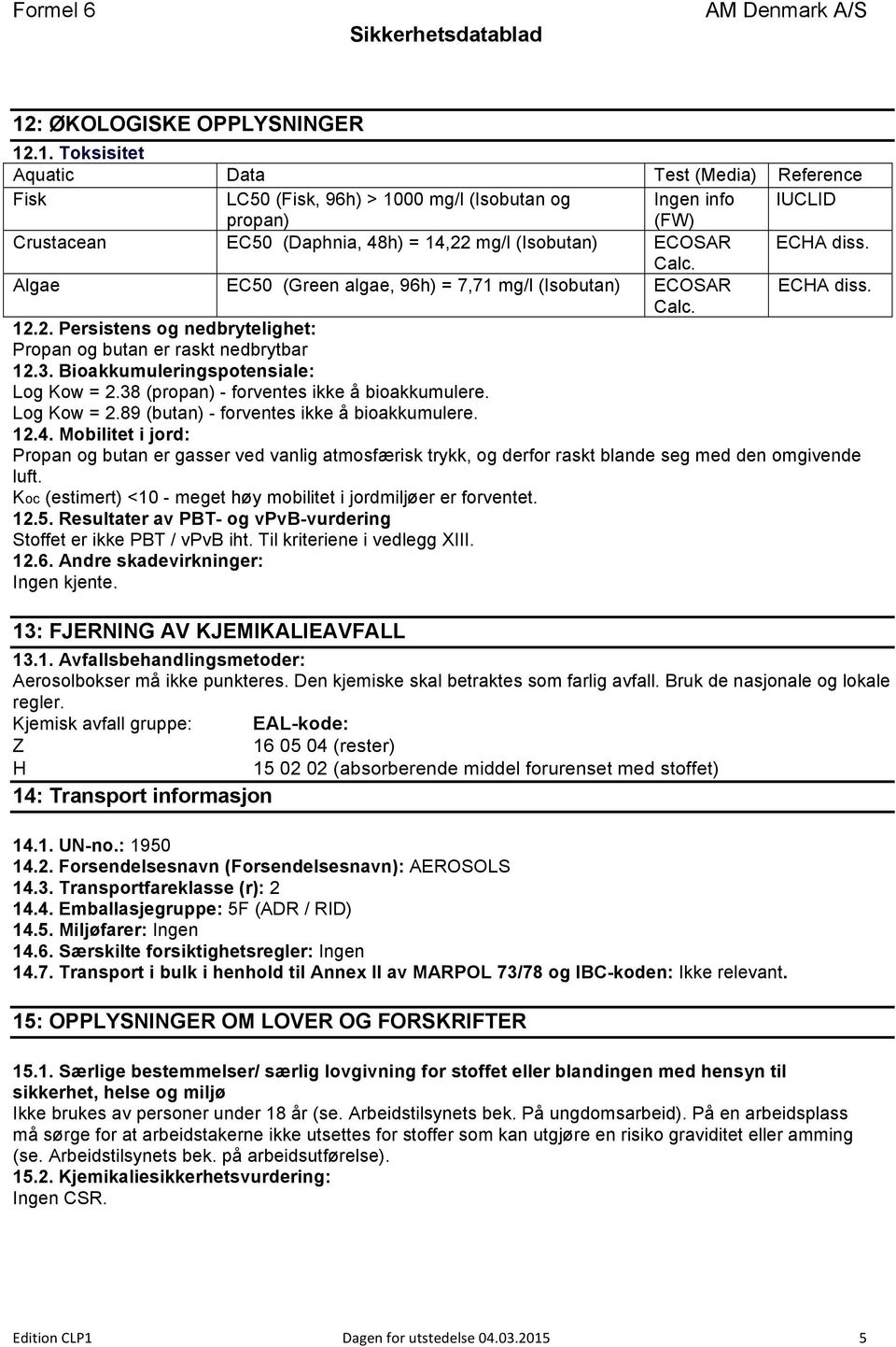 Bioakkumuleringspotensiale: Log Kow = 2.38 (propan) - forventes ikke å bioakkumulere. Log Kow = 2.89 (butan) - forventes ikke å bioakkumulere. 12.4.