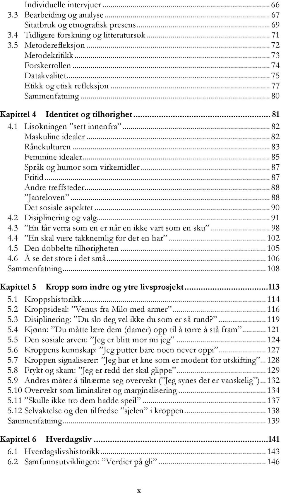 .. 82 Rånekulturen... 83 Feminine idealer... 85 Språk og humor som virkemidler... 87 Fritid... 87 Andre treffsteder... 88 Janteloven... 88 Det sosiale aspektet... 90 4.2 Disiplinering og valg... 91 4.