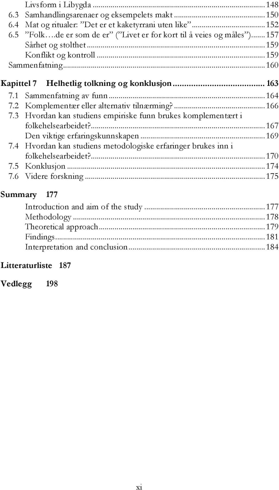 1 Sammenfatning av funn... 164 7.2 Komplementær eller alternativ tilnærming?... 166 7.3 Hvordan kan studiens empiriske funn brukes komplementært i folkehelsearbeidet?