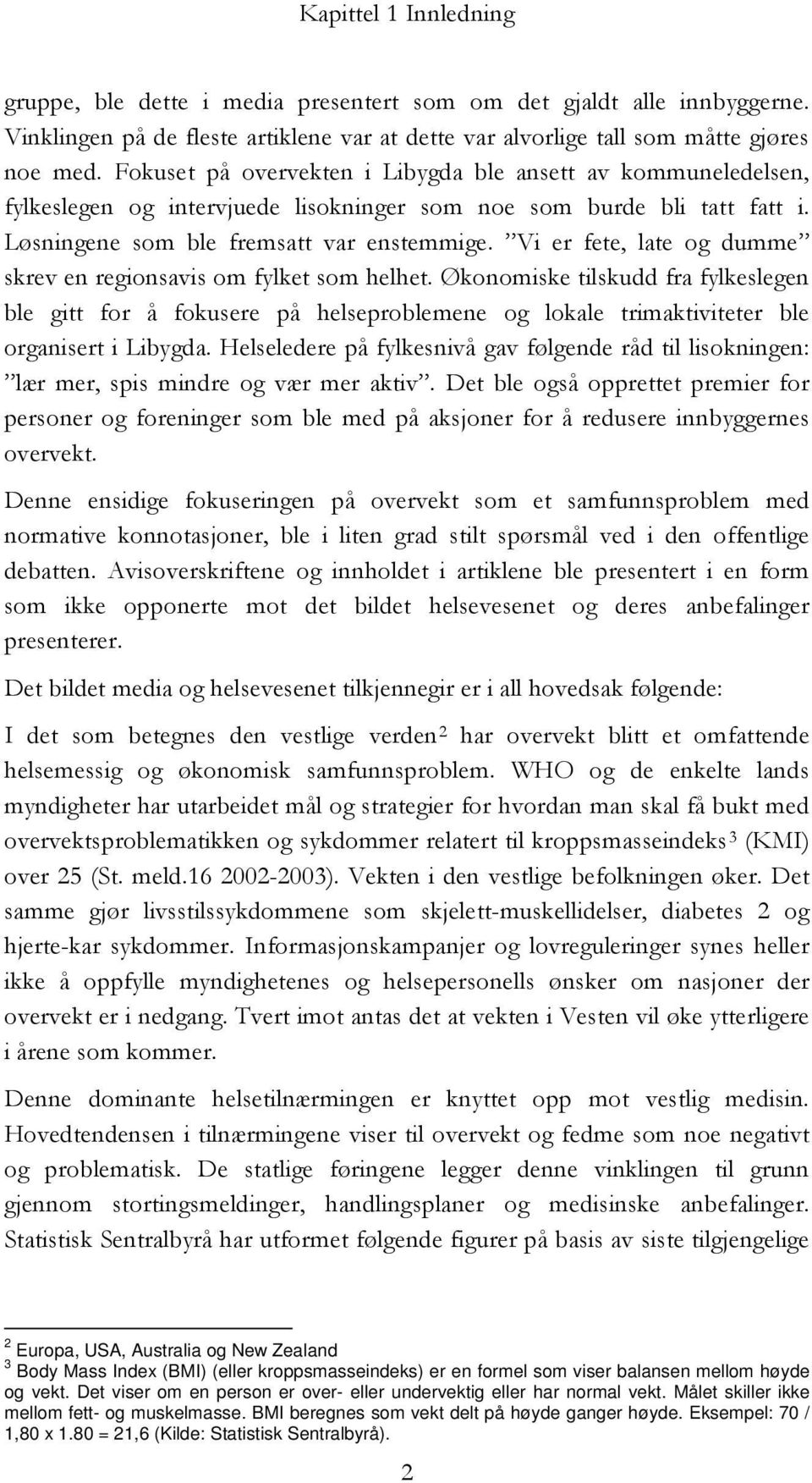 Vi er fete, late og dumme skrev en regionsavis om fylket som helhet. Økonomiske tilskudd fra fylkeslegen ble gitt for å fokusere på helseproblemene og lokale trimaktiviteter ble organisert i Libygda.