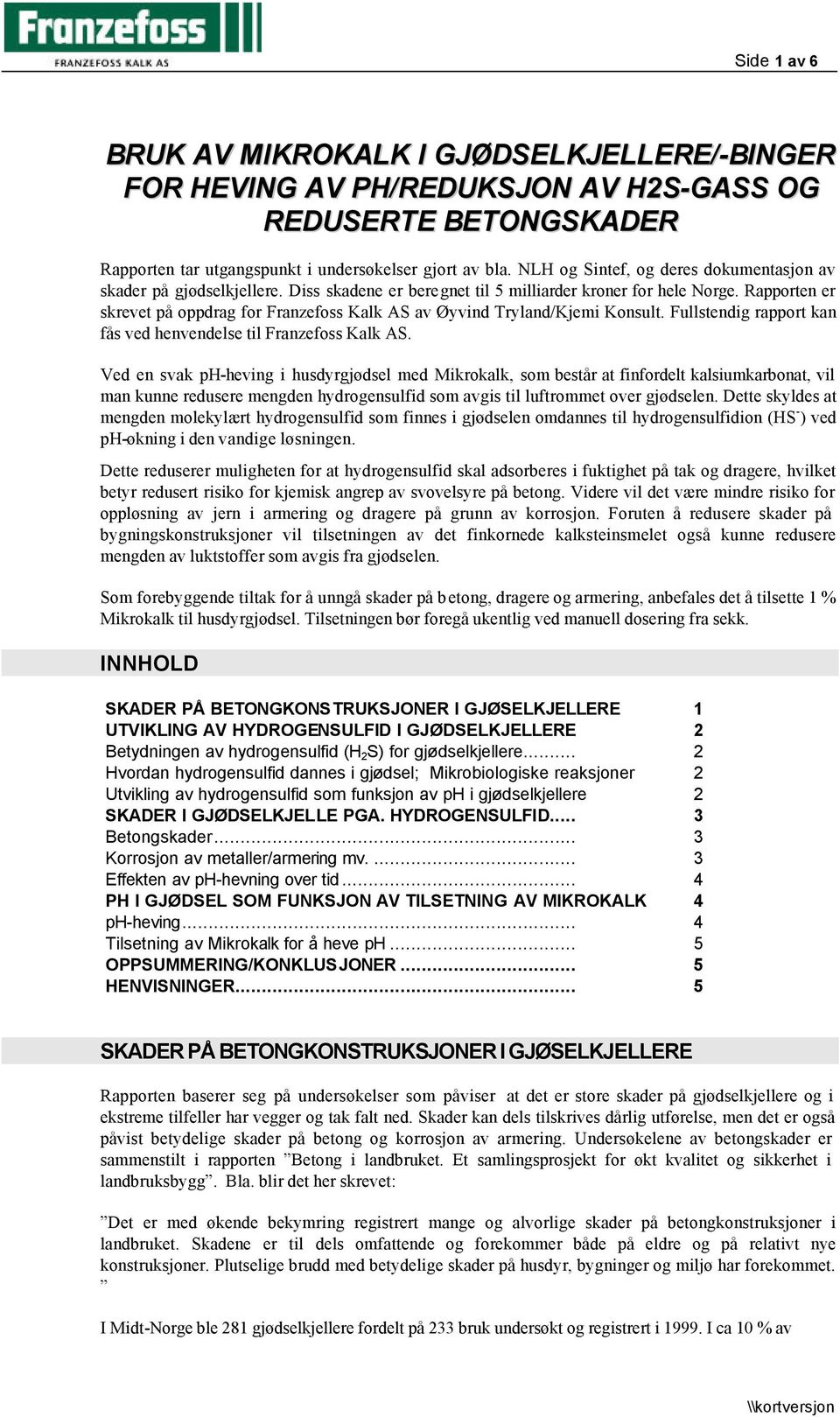 Rapporten er skrevet på oppdrag for Franzefoss Kalk AS av Øyvind Tryland/Kjemi Konsult. Fullstendig rapport kan fås ved henvendelse til Franzefoss Kalk AS.