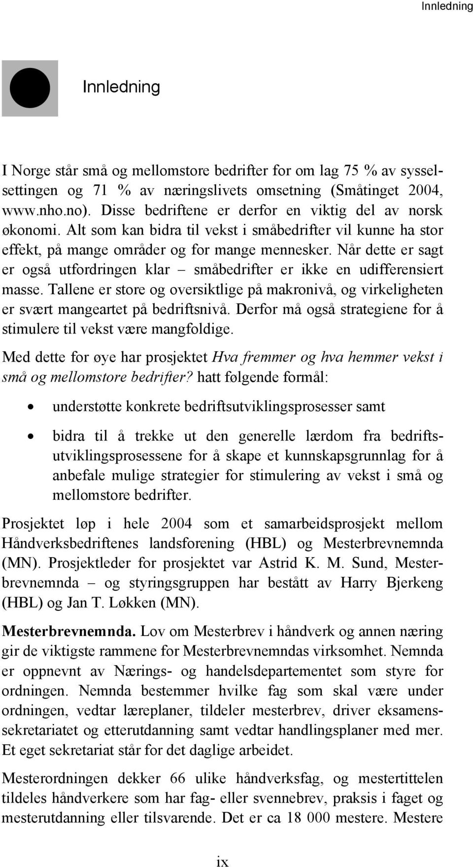 Når dette er sagt er også utfordringen klar småbedrifter er ikke en udifferensiert masse. Tallene er store og oversiktlige på makronivå, og virkeligheten er svært mangeartet på bedriftsnivå.