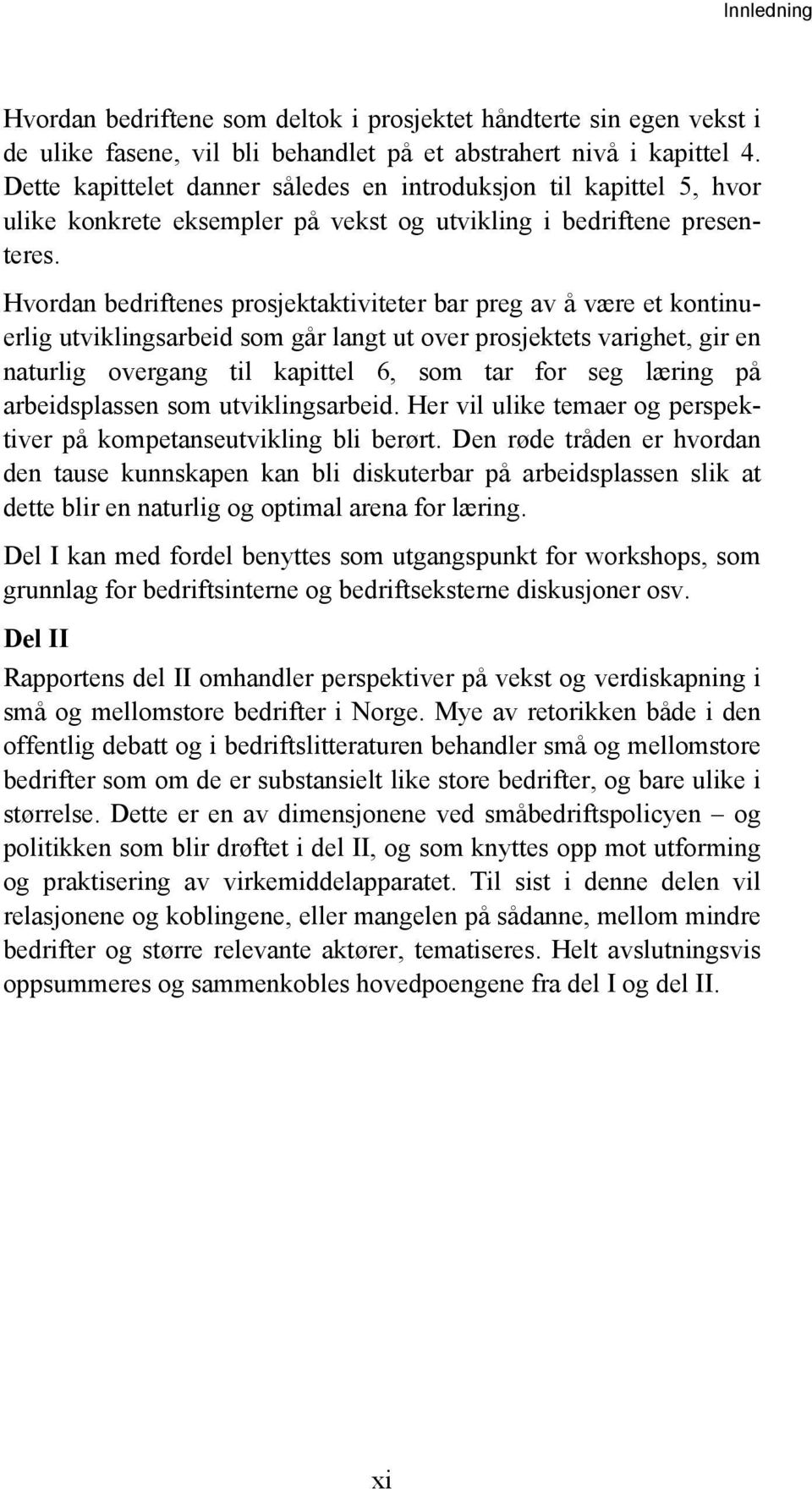 Hvordan bedriftenes prosjektaktiviteter bar preg av å være et kontinuerlig utviklingsarbeid som går langt ut over prosjektets varighet, gir en naturlig overgang til kapittel 6, som tar for seg læring