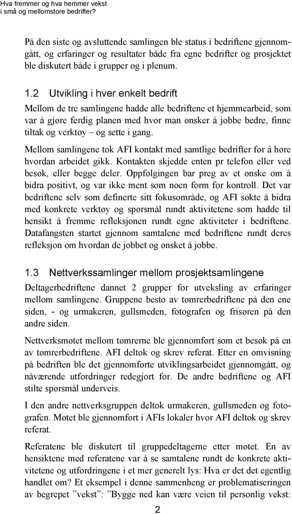 2 Utvikling i hver enkelt bedrift Mellom de tre samlingene hadde alle bedriftene et hjemmearbeid, som var å gjøre ferdig planen med hvor man ønsker å jobbe bedre, finne tiltak og verktøy og sette i