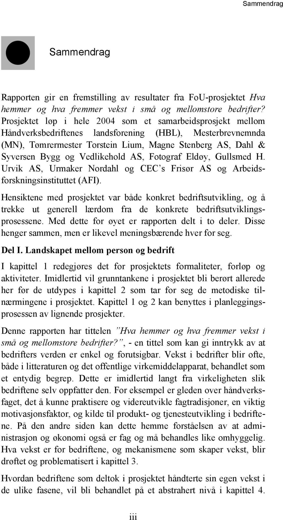 Vedlikehold AS, Fotograf Eldøy, Gullsmed H. Urvik AS, Urmaker Nordahl og CEC s Frisør AS og Arbeidsforskningsinstituttet (AFI).