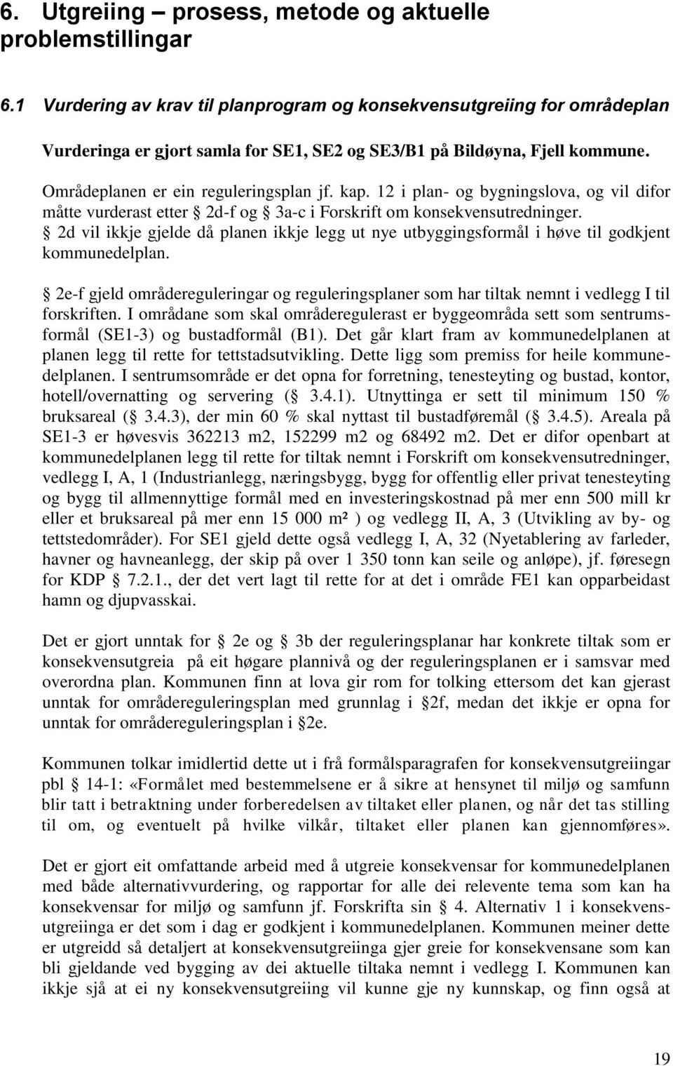 12 i plan- og bygningslova, og vil difor måtte vurderast etter 2d-f og 3a-c i Forskrift om konsekvensutredninger.