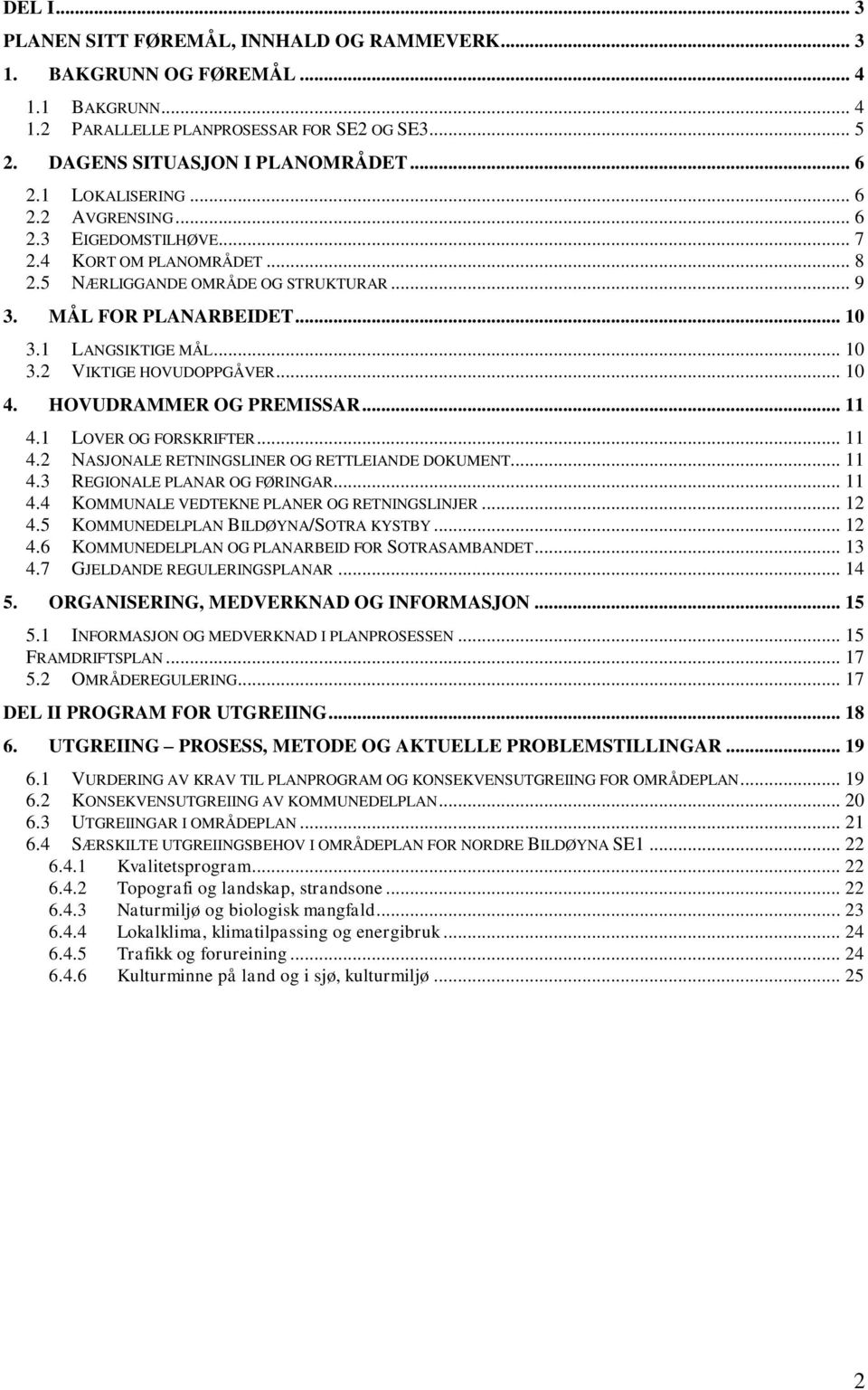 .. 10 4. HOVUDRAMMER OG PREMISSAR... 11 4.1 LOVER OG FORSKRIFTER... 11 4.2 NASJONALE RETNINGSLINER OG RETTLEIANDE DOKUMENT... 11 4.3 REGIONALE PLANAR OG FØRINGAR... 11 4.4 KOMMUNALE VEDTEKNE PLANER OG RETNINGSLINJER.
