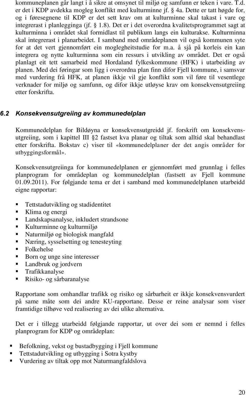 Det er i det overordna kvalitetsprogrammet sagt at kulturminna i området skal formidlast til publikum langs ein kulturakse. Kulturminna skal integrerast i planarbeidet.