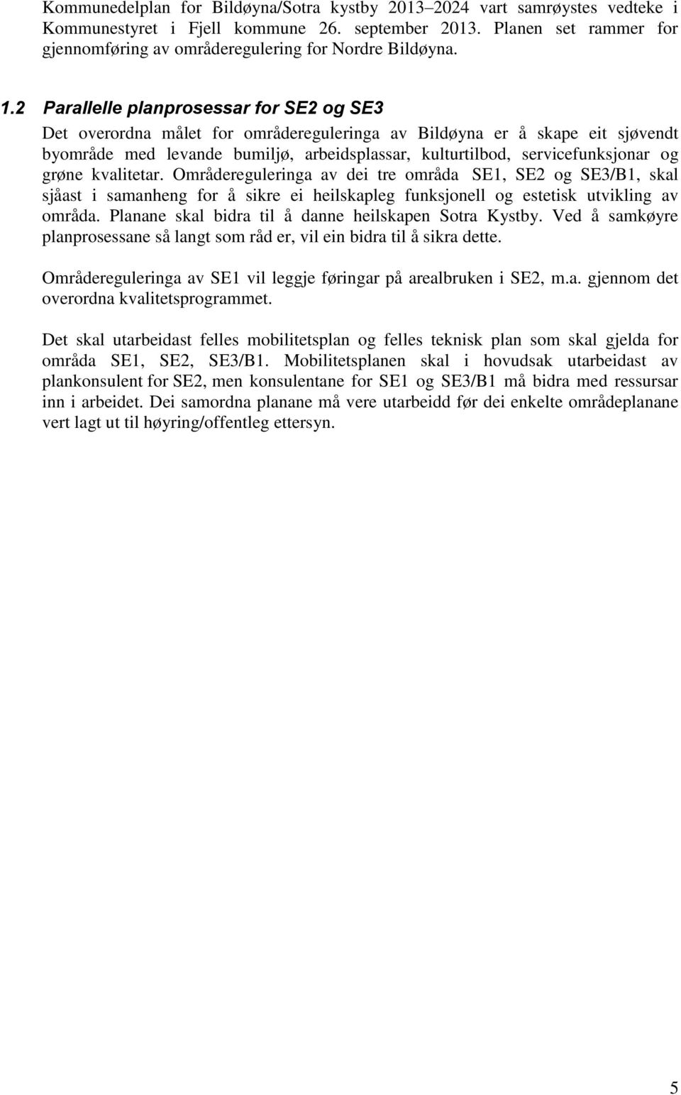 2 Parallelle planprosessar for SE2 og SE3 Det overordna målet for områdereguleringa av Bildøyna er å skape eit sjøvendt byområde med levande bumiljø, arbeidsplassar, kulturtilbod, servicefunksjonar