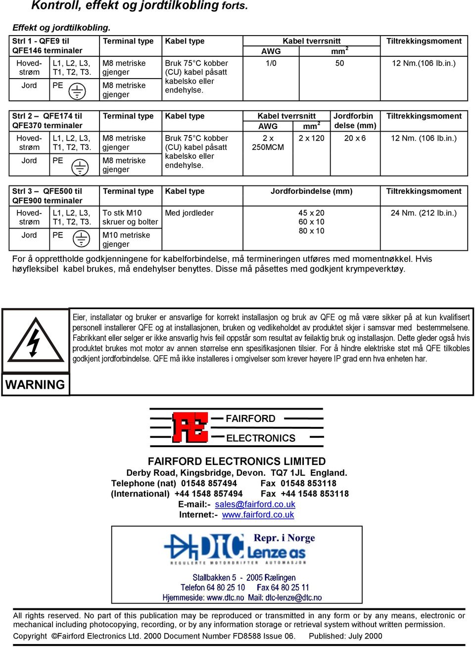 in.) Strl 2 QFE174 til QFE370 terminaler,,, T1, T2, T3. Terminal type M8 metriske gjenger Jord PE M8 metriske gjenger Kabel type Bruk 75 C kobber (CU) kabel påsatt kabelsko eller endehylse.