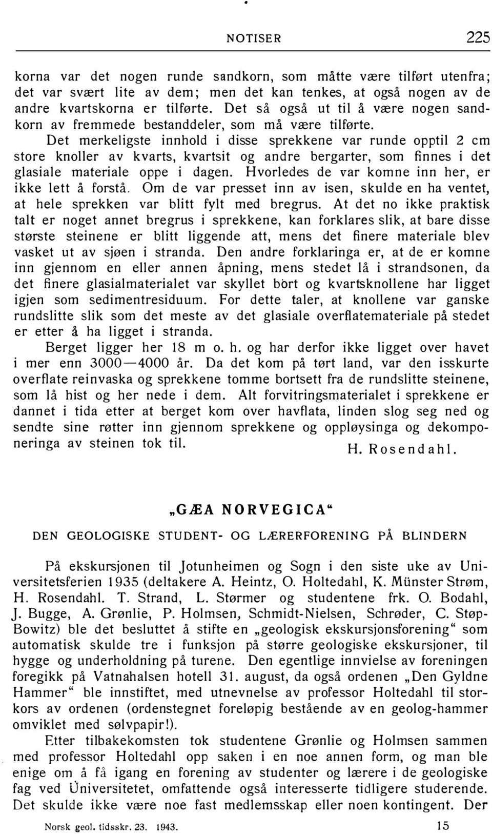 Det merkeligste innhold i disse sprekkene var runde opptil 2 cm store knoller av kvarts, kvartsit og andre bergarter, som finnes i det glasiale materiale oppe i dagen.