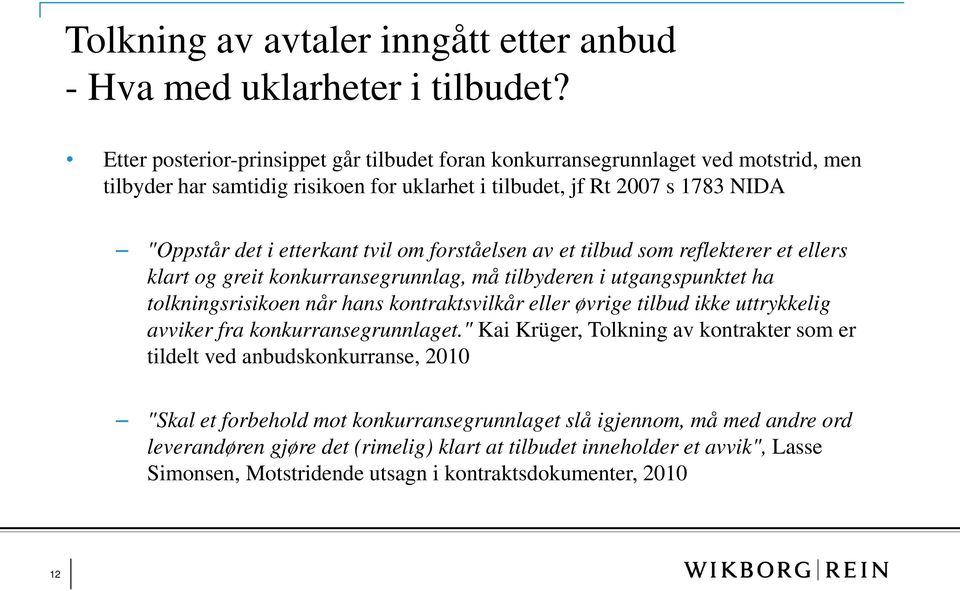 forståelsen av et tilbud som reflekterer et ellers klart og greit konkurransegrunnlag, må tilbyderen i utgangspunktet ha tolkningsrisikoen når hans kontraktsvilkår eller øvrige tilbud ikke