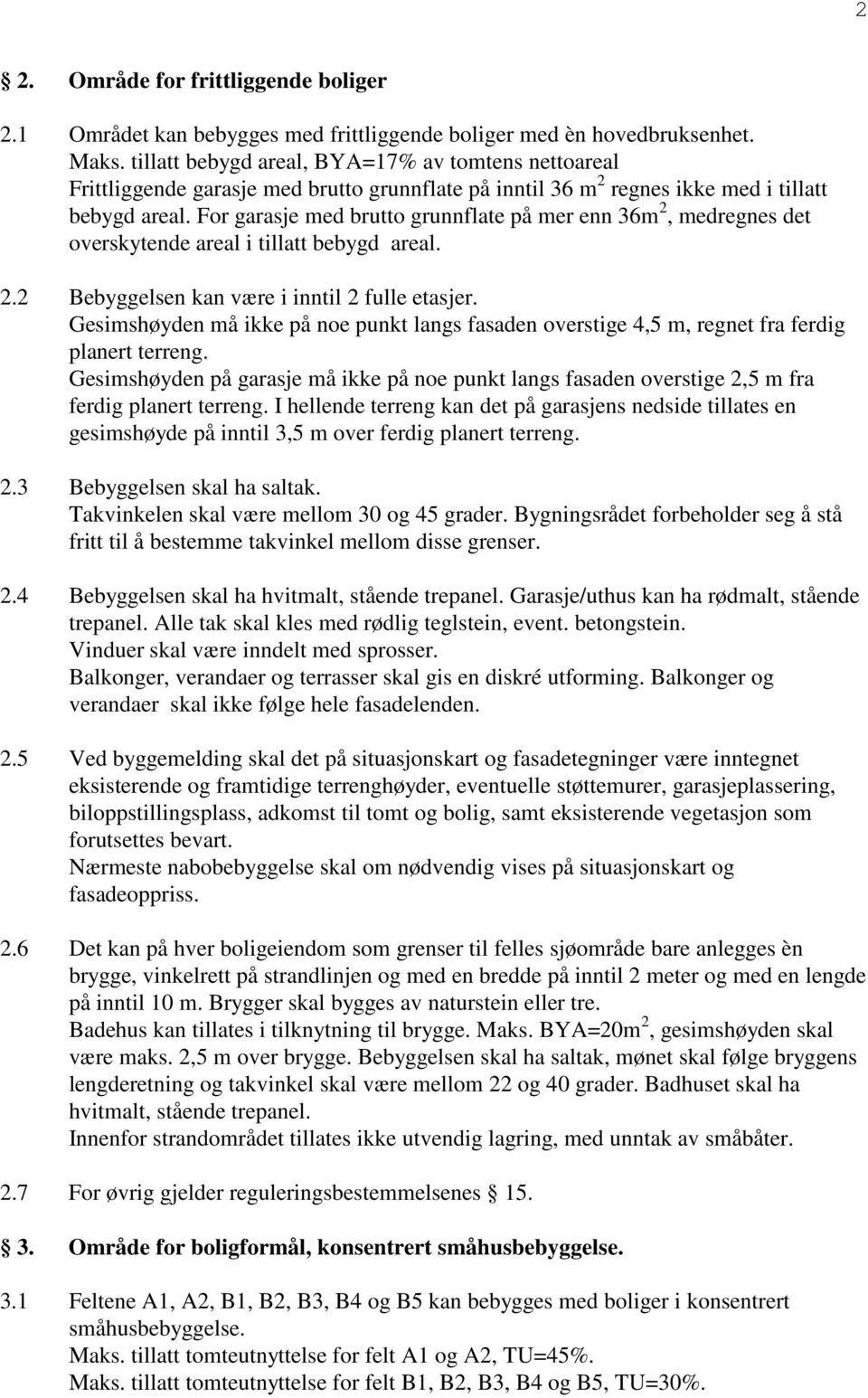 For garasje med brutto grunnflate på mer enn 36m 2, medregnes det overskytende areal i tillatt bebygd areal. 2.2 Bebyggelsen kan være i inntil 2 fulle etasjer.