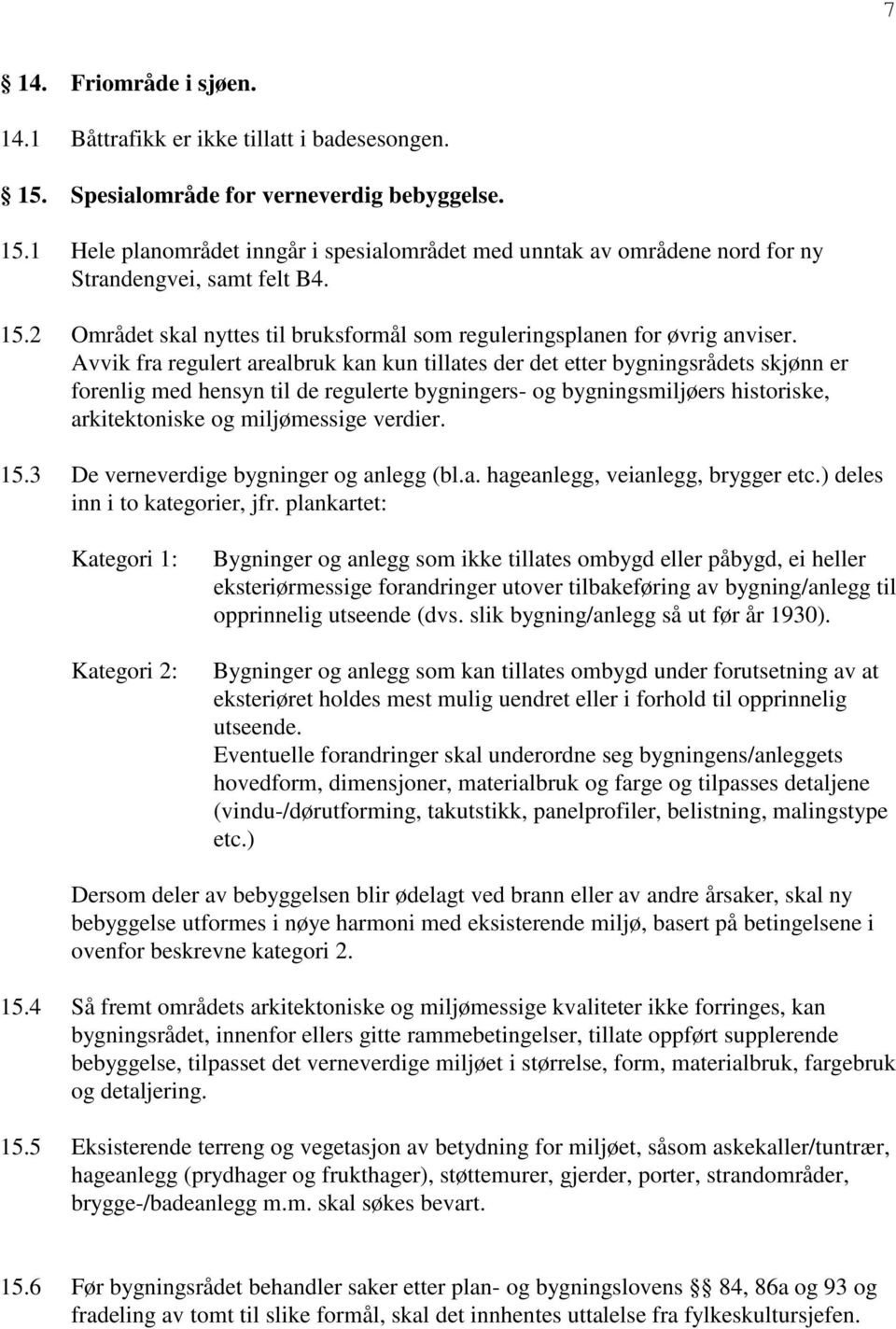 Avvik fra regulert arealbruk kan kun tillates der det etter bygningsrådets skjønn er forenlig med hensyn til de regulerte bygningers- og bygningsmiljøers historiske, arkitektoniske og miljømessige