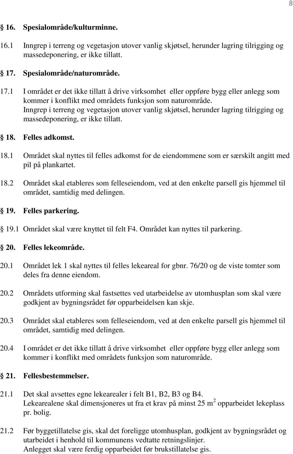 Inngrep i terreng og vegetasjon utover vanlig skjøtsel, herunder lagring tilrigging og massedeponering, er ikke tillatt. 18.