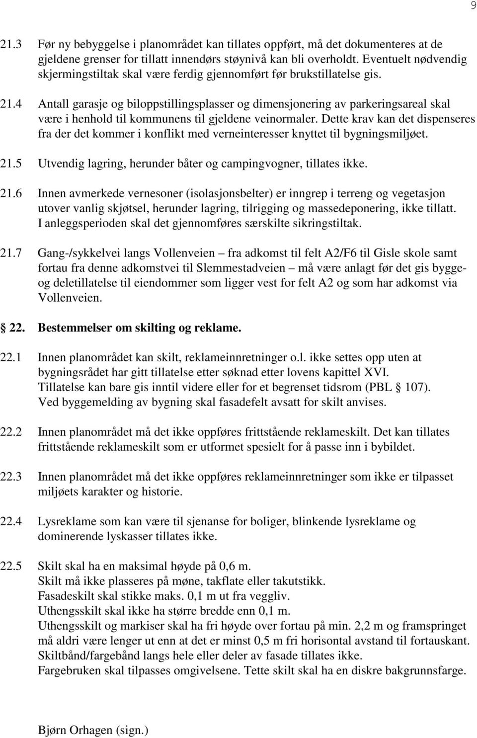 4 Antall garasje og biloppstillingsplasser og dimensjonering av parkeringsareal skal være i henhold til kommunens til gjeldene veinormaler.