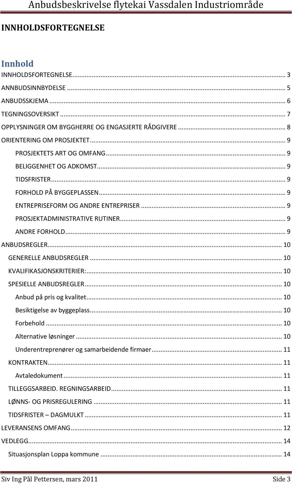 .. 9 ANBUDSREGLER... 10 GENERELLE ANBUDSREGLER... 10 KVALIFIKASJONSKRITERIER:... 10 SPESIELLE ANBUDSREGLER... 10 Anbud på pris og kvalitet... 10 Besiktigelse av byggeplass... 10 Forbehold.