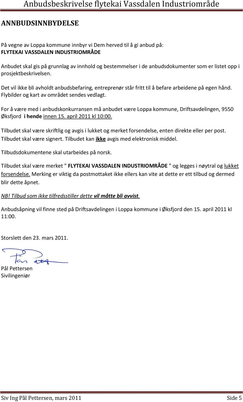 For å være med i anbudskonkurransen må anbudet være Loppa kommune, Driftsavdelingen, 9550 Øksfjord i hende innen 15. april 2011 kl 10:00.