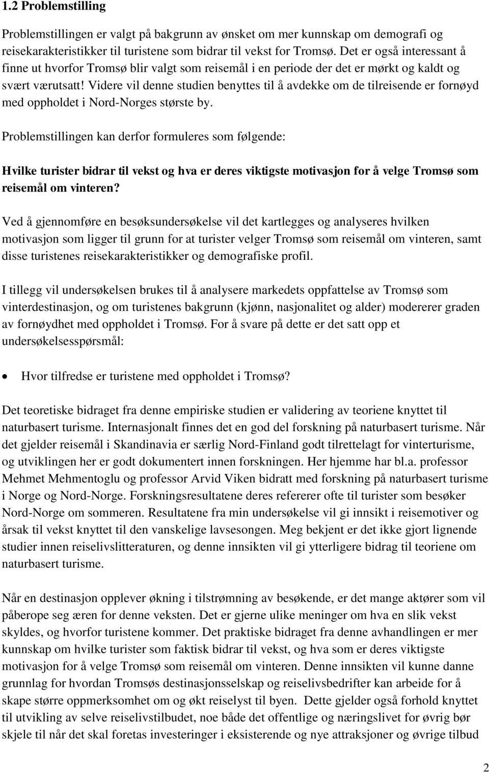 Videre vil denne studien benyttes til å avdekke om de tilreisende er fornøyd med oppholdet i Nord-Norges største by.