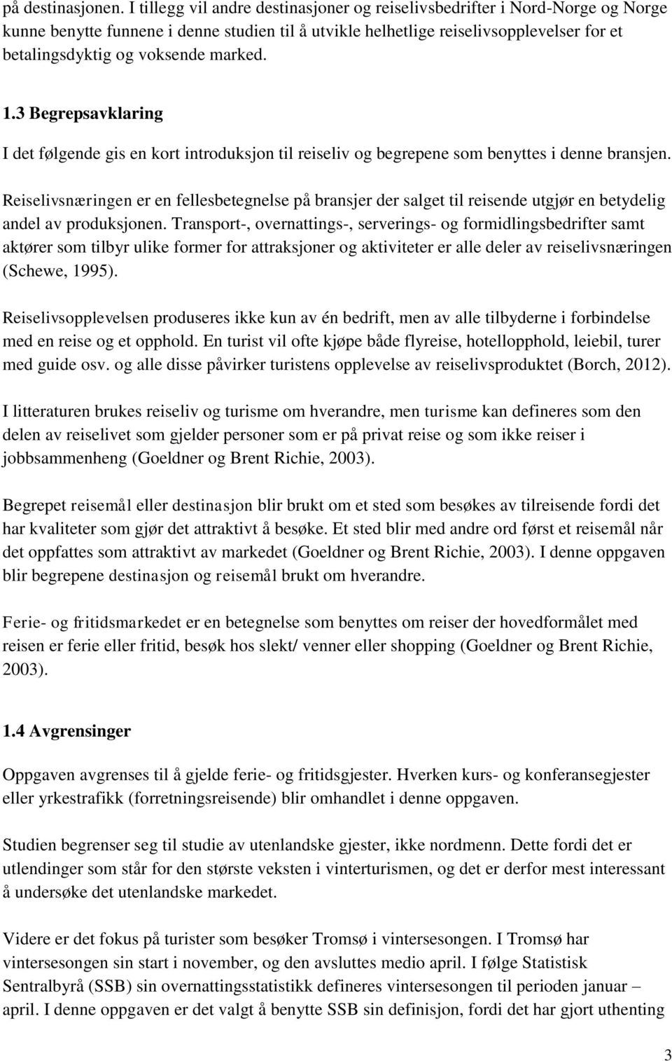 marked. 1.3 Begrepsavklaring I det følgende gis en kort introduksjon til reiseliv og begrepene som benyttes i denne bransjen.