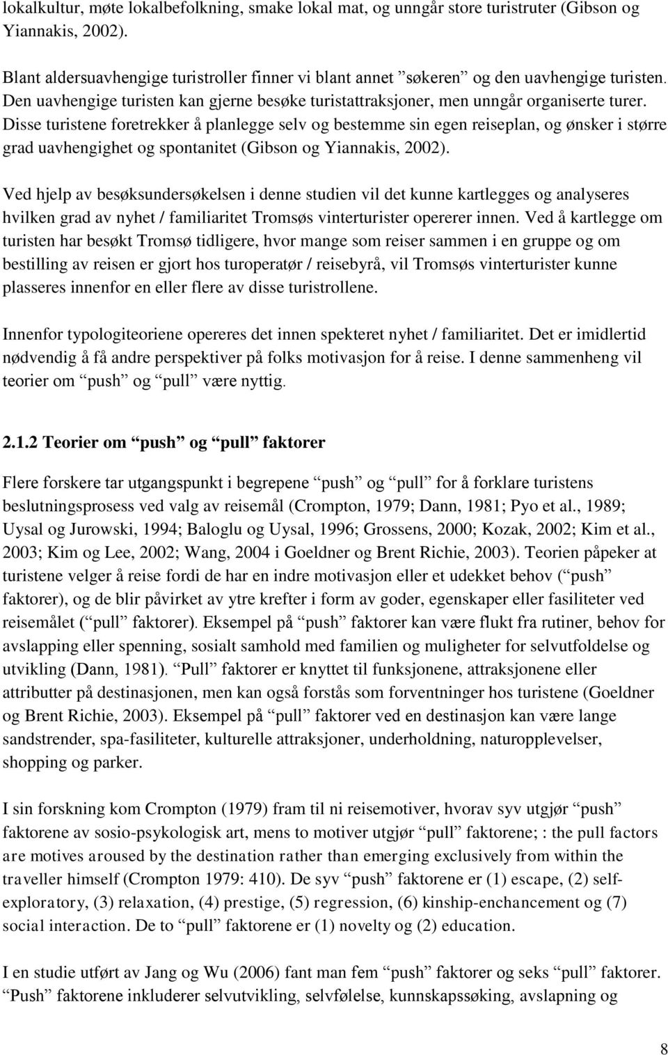 Disse turistene foretrekker å planlegge selv og bestemme sin egen reiseplan, og ønsker i større grad uavhengighet og spontanitet (Gibson og Yiannakis, 2002).