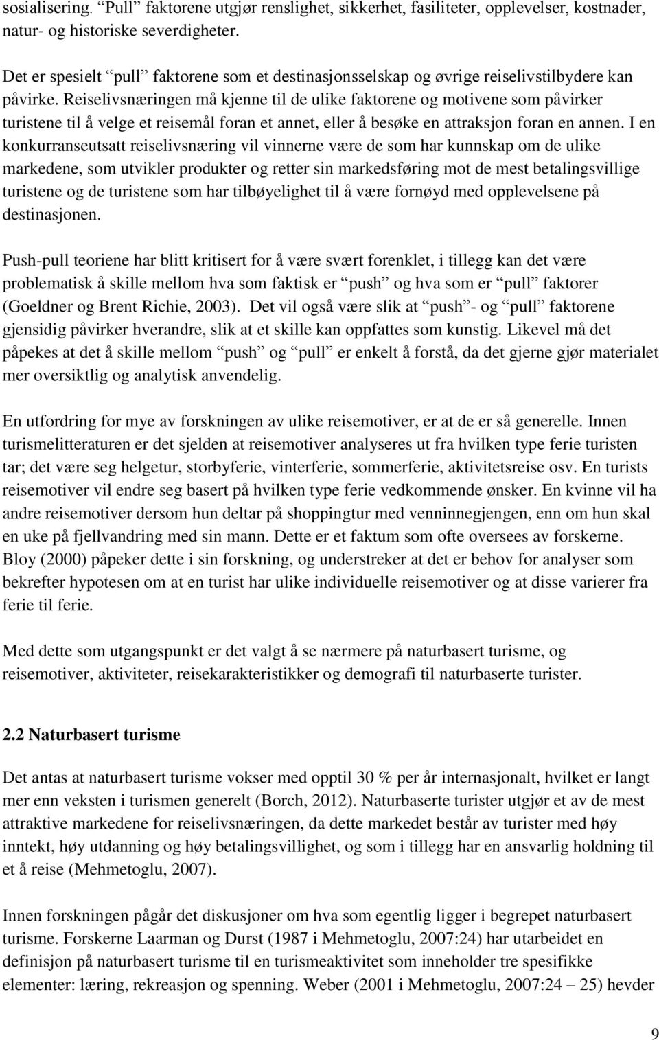 Reiselivsnæringen må kjenne til de ulike faktorene og motivene som påvirker turistene til å velge et reisemål foran et annet, eller å besøke en attraksjon foran en annen.