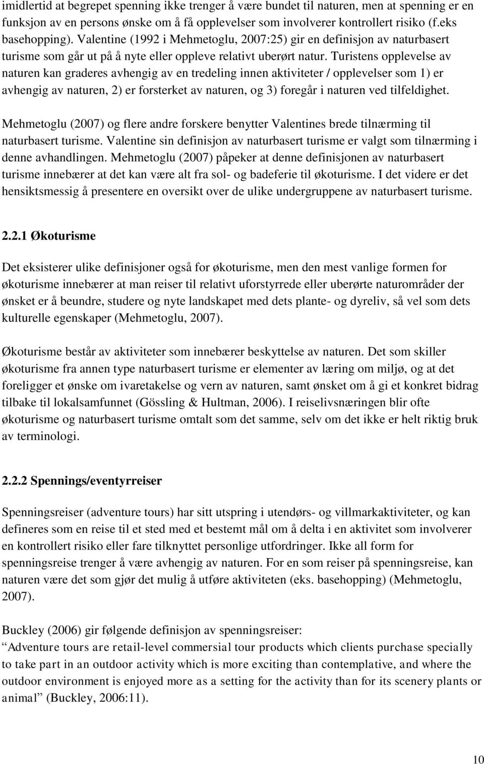 Turistens opplevelse av naturen kan graderes avhengig av en tredeling innen aktiviteter / opplevelser som 1) er avhengig av naturen, 2) er forsterket av naturen, og 3) foregår i naturen ved