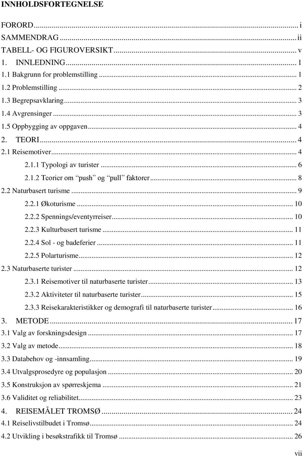 .. 10 2.2.2 Spennings/eventyrreiser... 10 2.2.3 Kulturbasert turisme... 11 2.2.4 Sol - og badeferier... 11 2.2.5 Polarturisme... 12 2.3 Naturbaserte turister... 12 2.3.1 Reisemotiver til naturbaserte turister.