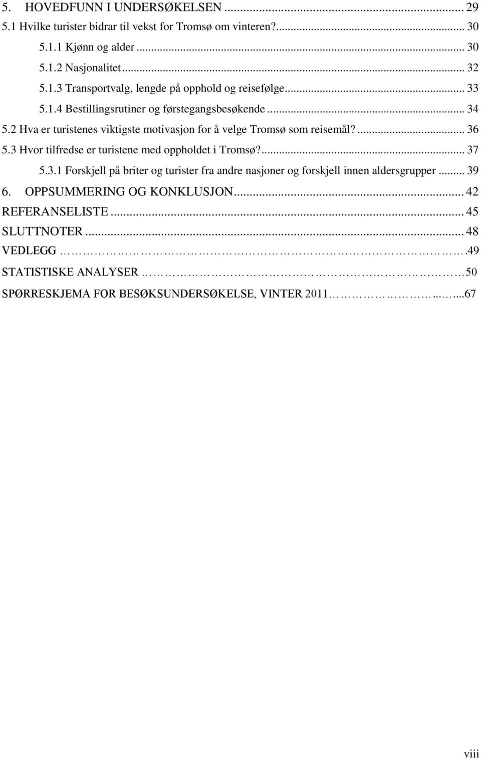 3 Hvor tilfredse er turistene med oppholdet i Tromsø?... 37 5.3.1 Forskjell på briter og turister fra andre nasjoner og forskjell innen aldersgrupper... 39 6.