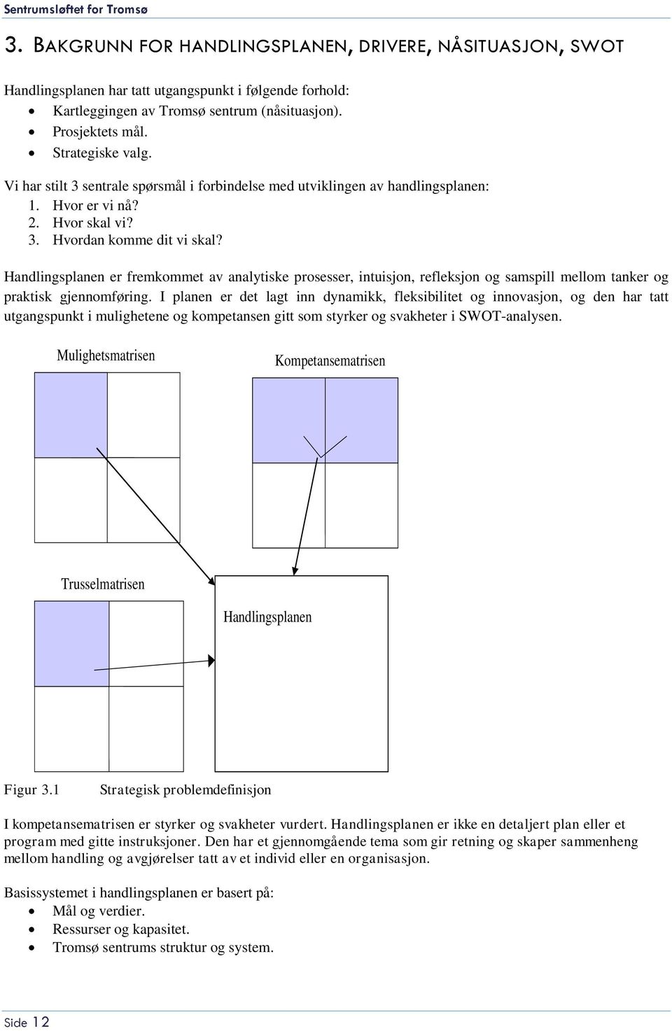 Handlingsplanen er fremkommet av analytiske prosesser, intuisjon, refleksjon og samspill mellom tanker og praktisk gjennomføring.