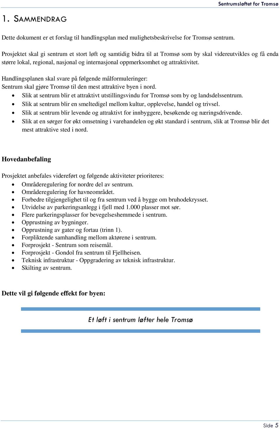 Handlingsplanen skal svare på følgende målformuleringer: Sentrum skal gjøre Tromsø til den mest attraktive byen i nord.