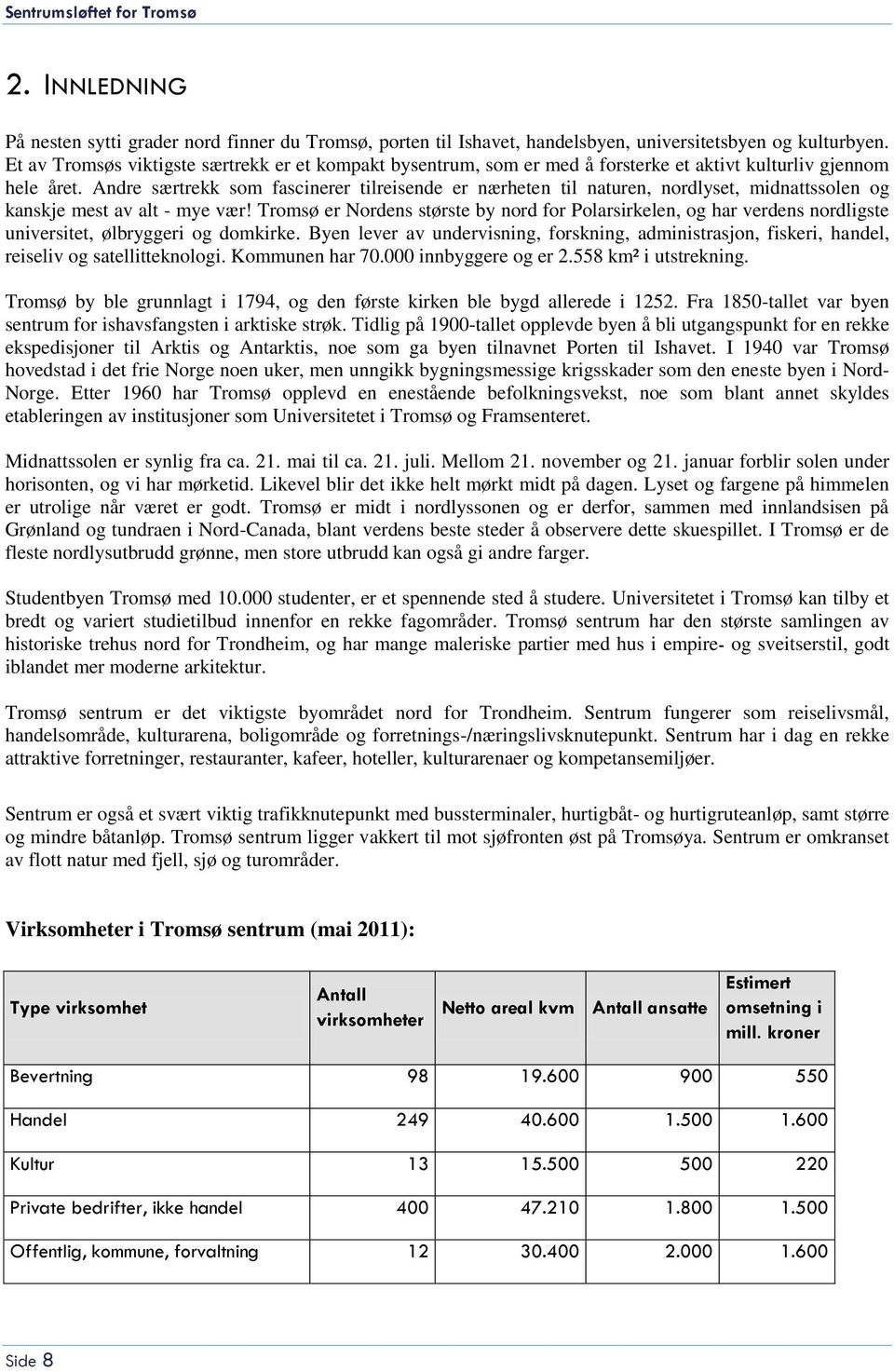 Andre særtrekk som fascinerer tilreisende er nærheten til naturen, nordlyset, midnattssolen og kanskje mest av alt - mye vær!