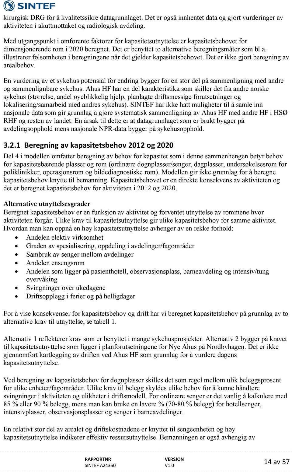 Det er ikke gjort beregning av arealbehov. En vurdering av et sykehus potensial for endring bygger for en stor del på sammenligning med andre og sammenlignbare sykehus.