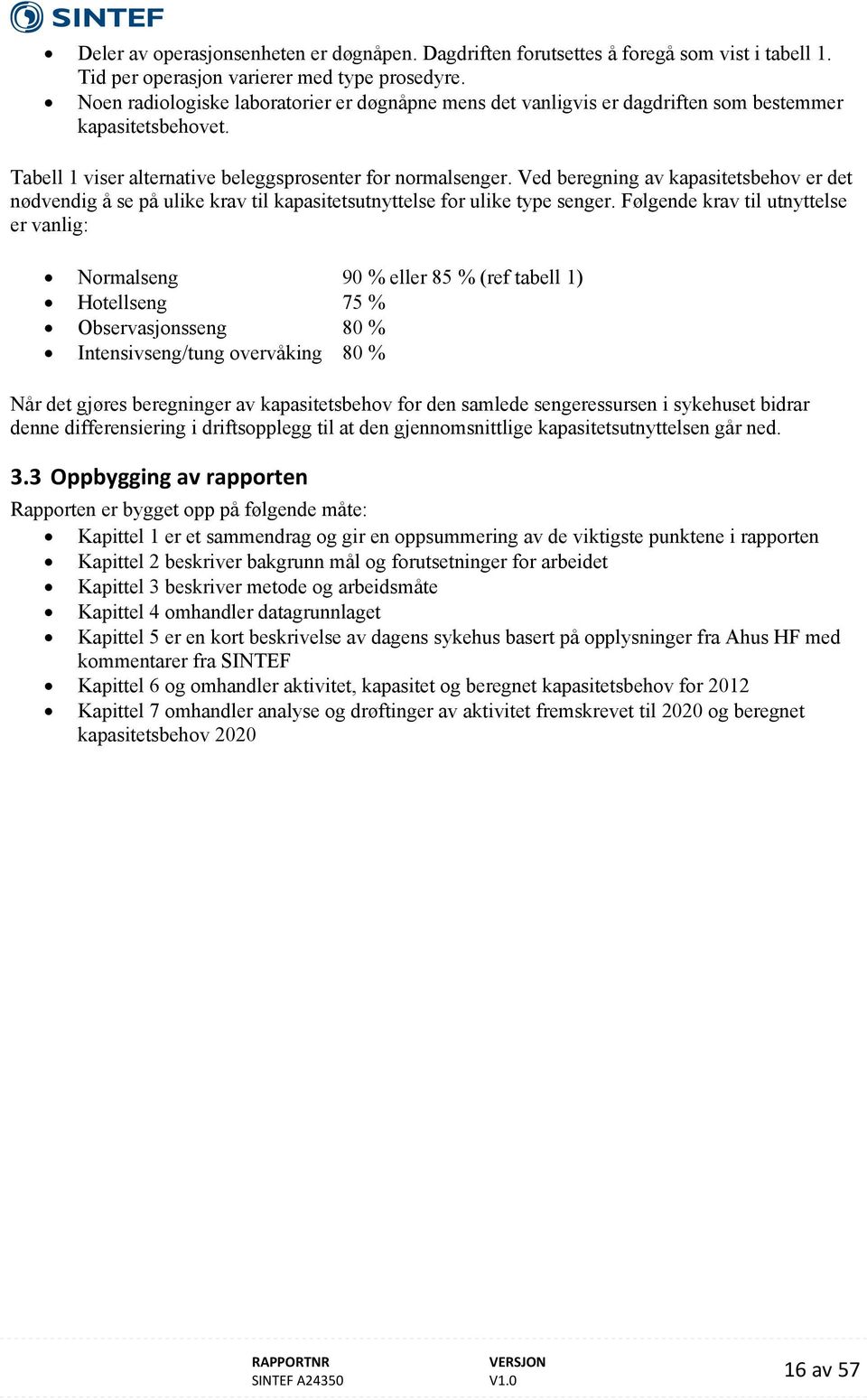 Ved beregning av kapasitetsbehov er det nødvendig å se på ulike krav til kapasitetsutnyttelse for ulike type senger.