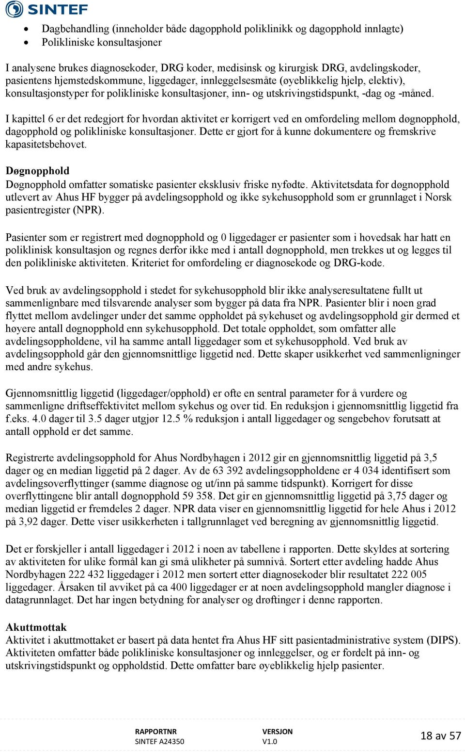 I kapittel 6 er det redegjort for hvordan aktivitet er korrigert ved en omfordeling mellom døgnopphold, dagopphold og polikliniske konsultasjoner.