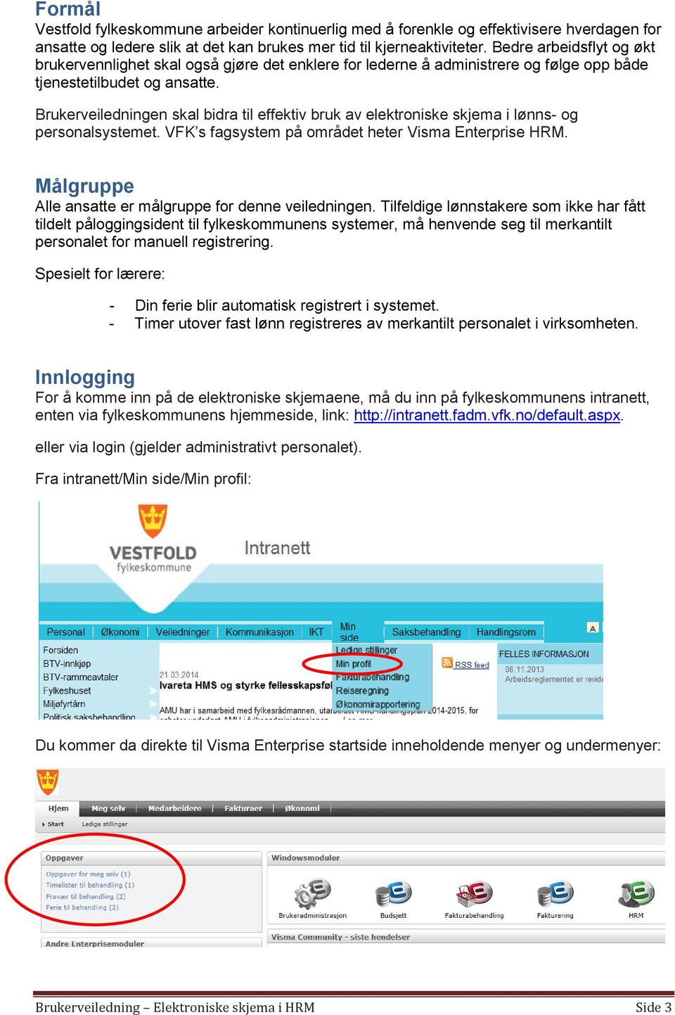 Brukerveiledningen skal bidra til effektiv bruk av elektroniske skjema i lønns- og personalsystemet. VFK s fagsystem på området heter Visma Enterprise HRM.