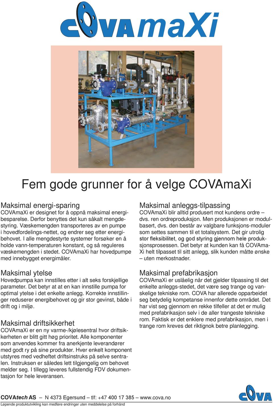 I alle mengdestyrte systemer forsøker en å holde vann-temperaturen konstant, og så reguleres væskemengden i stedet. COVAmaXi har hovedpumpe med innebygget energimåler.