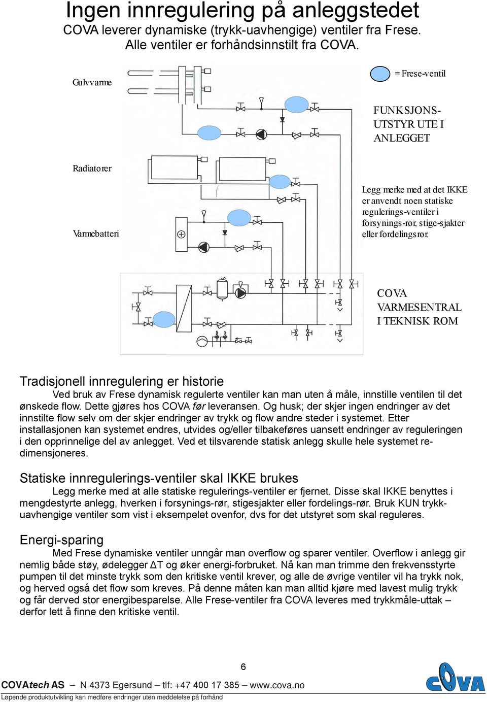 fordelingsrør. COVA VARMESENTRAL I TEKNISK ROM Tradisjonell innregulering er historie Ved bruk av Frese dynamisk regulerte ventiler kan man uten å måle, innstille ventilen til det ønskede flow.