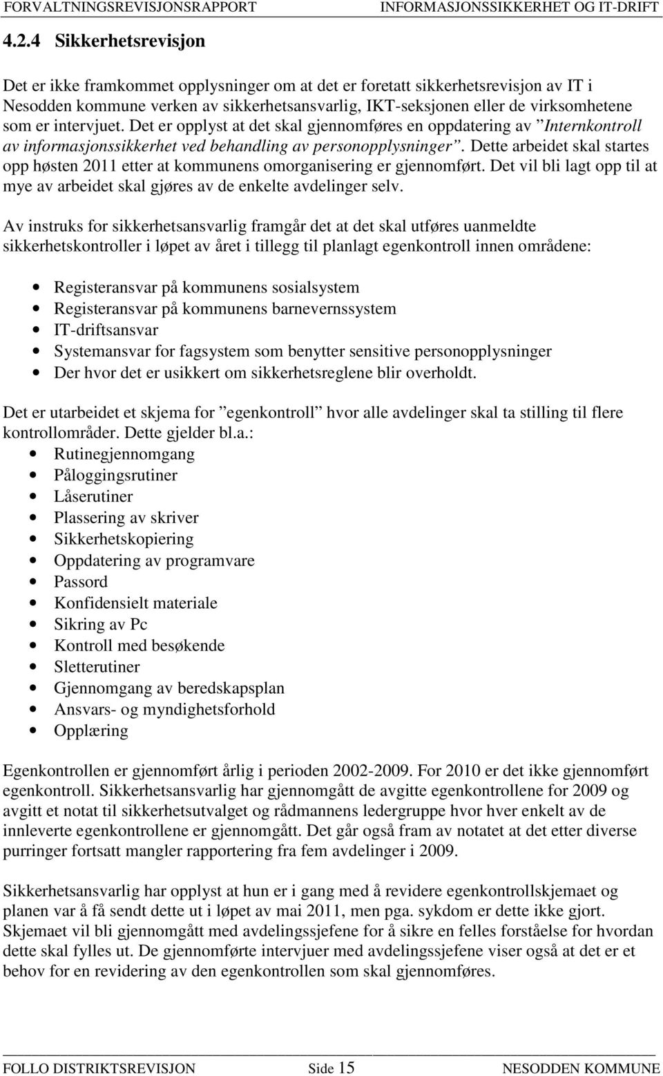 Dette arbeidet skal startes opp høsten 2011 etter at kommunens omorganisering er gjennomført. Det vil bli lagt opp til at mye av arbeidet skal gjøres av de enkelte avdelinger selv.