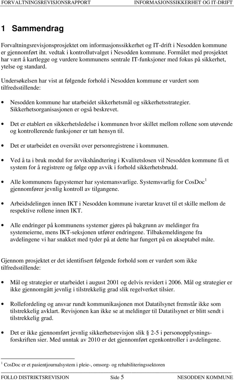 Undersøkelsen har vist at følgende forhold i Nesodden kommune er vurdert som tilfredsstillende: Nesodden kommune har utarbeidet sikkerhetsmål og sikkerhetsstrategier.