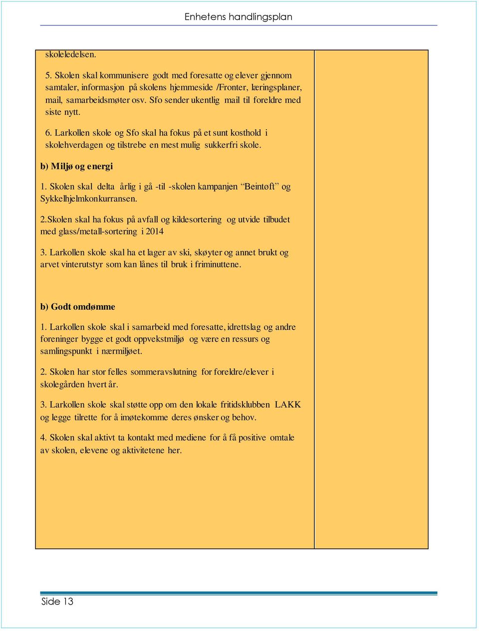 Skolen skal delta årlig i gå -til -skolen kampanjen Beintøft og Sykkelhjelmkonkurransen. 2.Skolen skal ha fokus på avfall og kildesortering og utvide tilbudet med glass/metall-sortering i 2014 3.