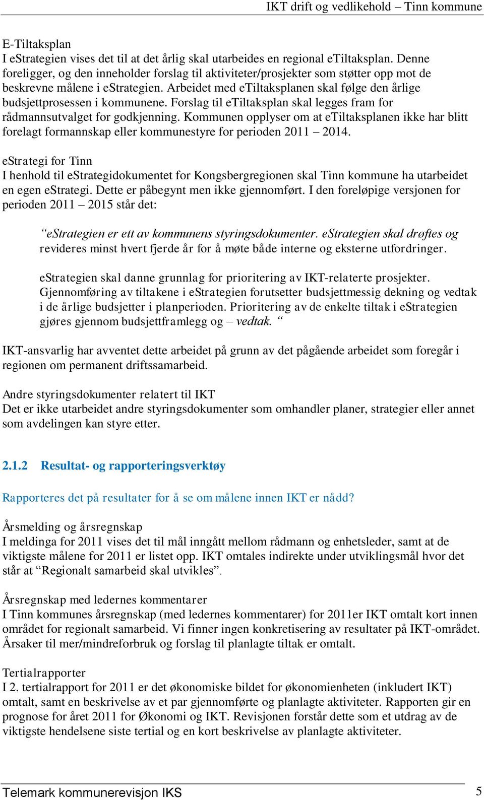 Arbeidet med etiltaksplanen skal følge den årlige budsjettprosessen i kommunene. Forslag til etiltaksplan skal legges fram for rådmannsutvalget for godkjenning.