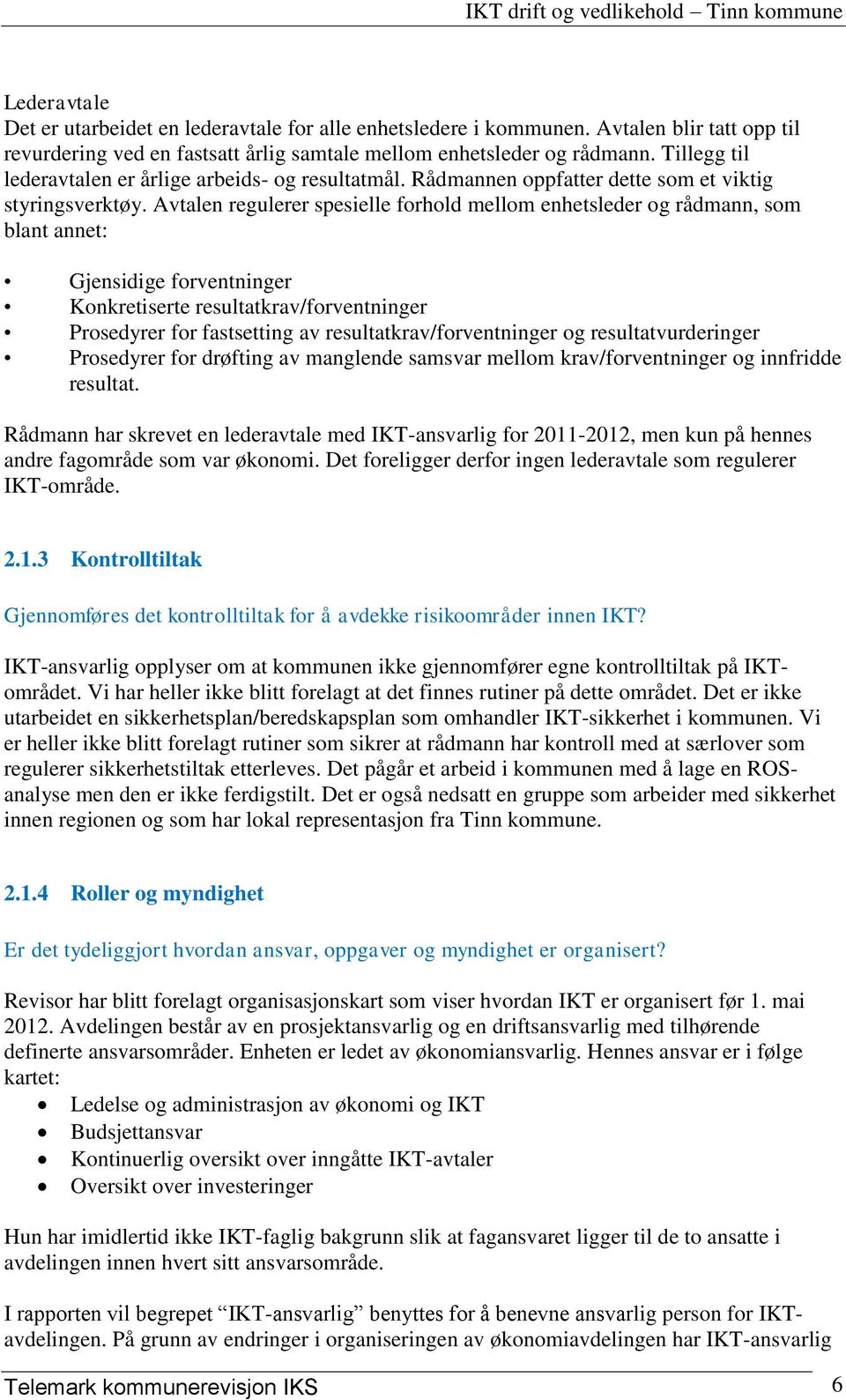 Avtalen regulerer spesielle forhold mellom enhetsleder og rådmann, som blant annet: Gjensidige forventninger Konkretiserte resultatkrav/forventninger Prosedyrer for fastsetting av