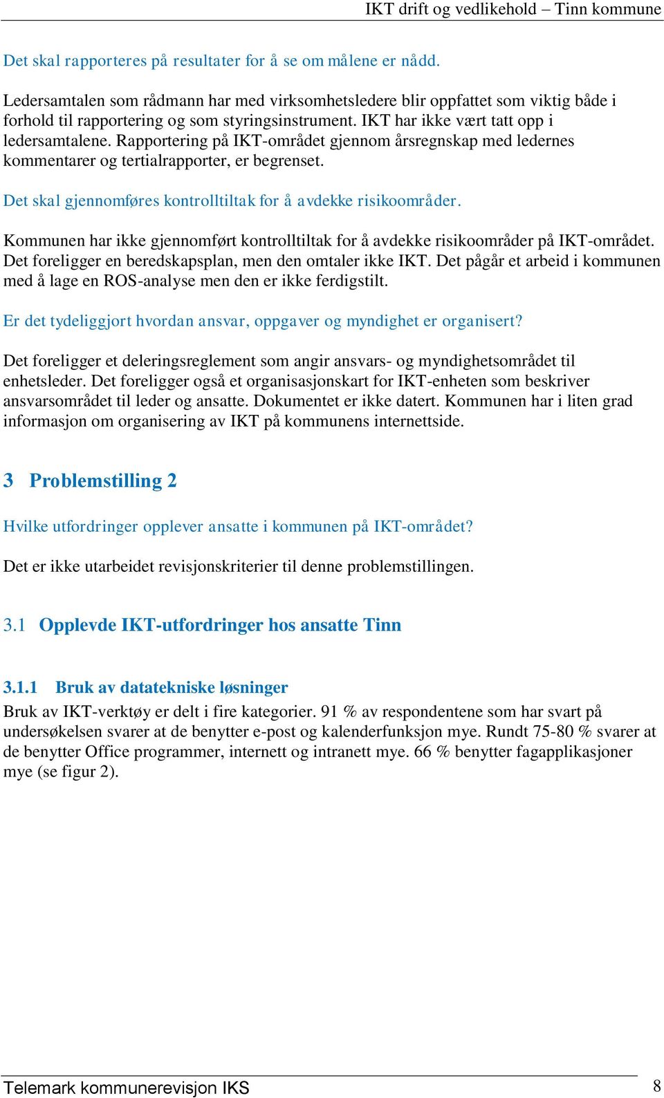 Det skal gjennomføres kontrolltiltak for å avdekke risikoområder. Kommunen har ikke gjennomført kontrolltiltak for å avdekke risikoområder på IKT-området.