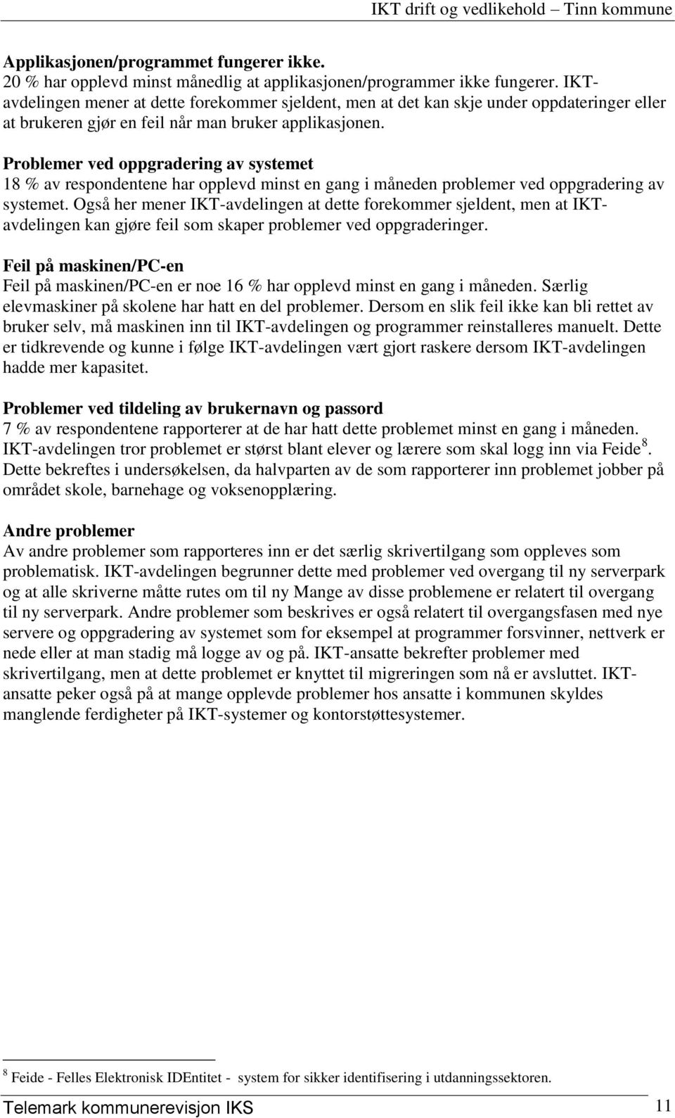 Problemer ved oppgradering av systemet 18 % av respondentene har opplevd minst en gang i måneden problemer ved oppgradering av systemet.