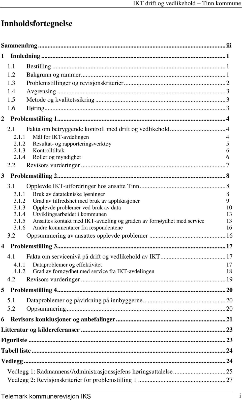 1.3 Kontrolltiltak 6 2.1.4 Roller og myndighet 6 2.2 Revisors vurderinger... 7 3 Problemstilling 2... 8 3.1 Opplevde IKT-utfordringer hos ansatte Tinn... 8 3.1.1 Bruk av datatekniske løsninger 8 3.1.2 Grad av tilfredshet med bruk av applikasjoner 9 3.