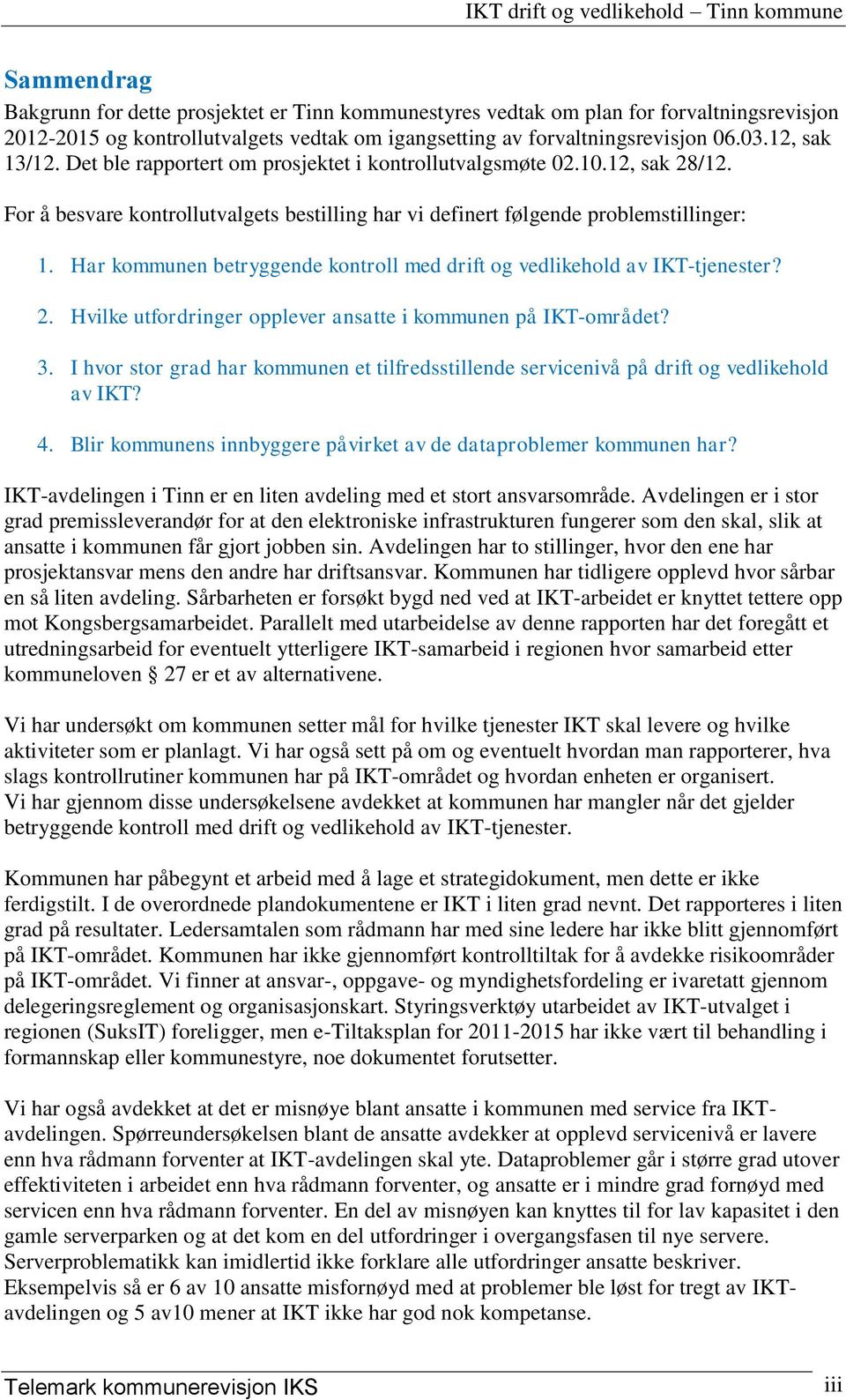 Har kommunen betryggende kontroll med drift og vedlikehold av IKT-tjenester? 2. Hvilke utfordringer opplever ansatte i kommunen på IKT-området? 3.