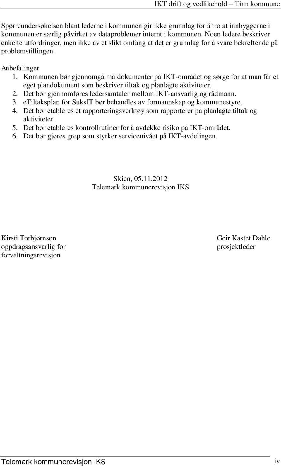 Kommunen bør gjennomgå måldokumenter på IKT-området og sørge for at man får et eget plandokument som beskriver tiltak og planlagte aktiviteter. 2.